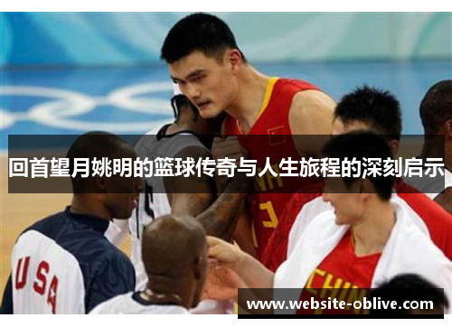 回首望月姚明的篮球传奇与人生旅程的深刻启示