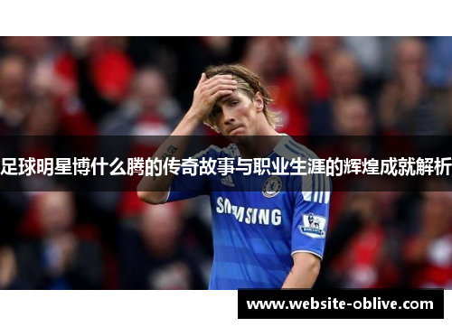 足球明星博什么腾的传奇故事与职业生涯的辉煌成就解析