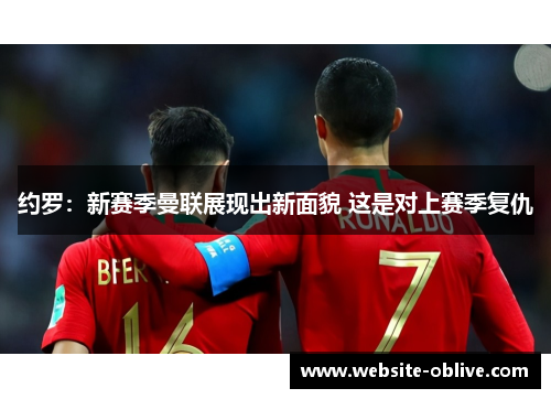 约罗：新赛季曼联展现出新面貌 这是对上赛季复仇