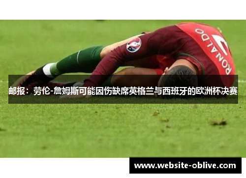 邮报：劳伦-詹姆斯可能因伤缺席英格兰与西班牙的欧洲杯决赛